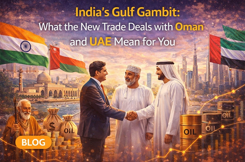 India’s Gulf Gambit: What the New Trade Deals with Oman and UAE Mean for You